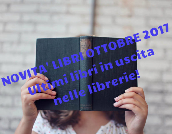 Ultime novità Ottobre 2017 – 10 libri in uscita nelle librerie